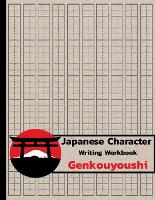  Japanese Character Writing Workbook Genkouyoushi: Practice Writing Japanese Exercise Book for Japan Kanji Characters and Kana...